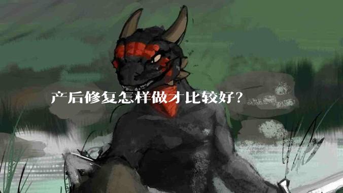 产后修复怎样做才比较好？